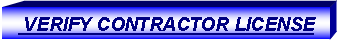 Text Box:  VERIFY CONTRACTOR LICENSE