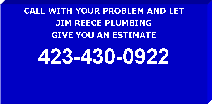 Text Box: CALL WITH YOUR PROBLEM AND LET JIM REECE PLUMBING GIVE YOU AN ESTIMATE423-430-0922